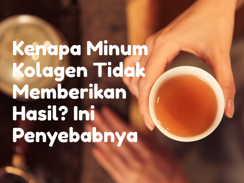 Kenapa Minum Kolagen Tidak Memberikan Hasil? Ini Penyebabnya